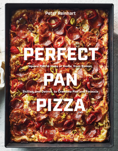 Perfect Pan Pizza (Square Pies to Make at Home, from Roman, Sicilian, and Detroit, to Grandma Pies and Focaccia [A Cookbook]) by Peter Reinhart, 9780399581953