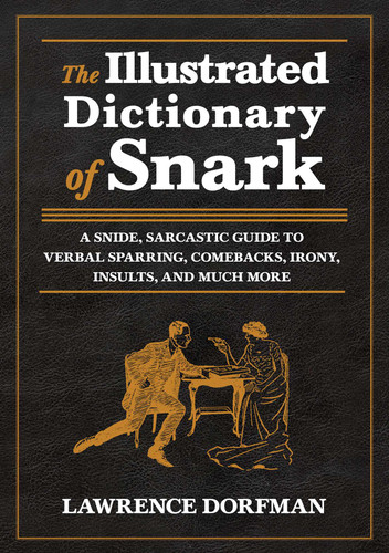 The Illustrated Dictionary of Snark (A Snide, Sarcastic Guide to Verbal Sparring, Comebacks, Irony, Insults, and Much More) - 9781510740402 by Lawrence Dorfman, 9781510740402