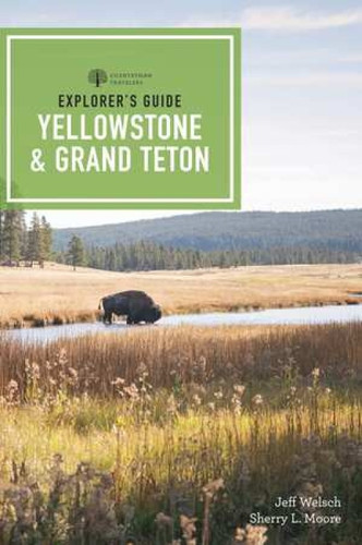 Explorer's Guide Yellowstone & Grand Teton National Parks by Sherry L. Moore, Jeff Welsch, 9781682683507