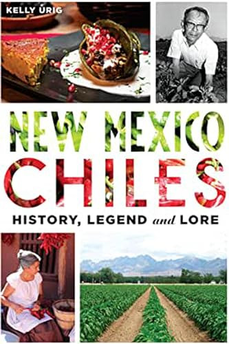 New Mexico Chiles (History, Legend and Lore) by Kelly Culler (Urig), 9781626198647