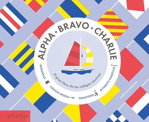 Alpha, Bravo, Charlie: El libro sobre los códigos náuticos (Alpha, Bravo, Charlie) (Spanish Edition) by Sara Gillingham, 9780714871912 Alpha, Bravo, Charlie: El libro sobre los códigos náuticos (Alpha, Bravo, Charlie) (Spanish Edition) by Sara Gillingham, 9780714871912
