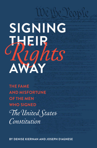 Signing Their Rights Away (The Fame and Misfortune of the Men Who Signed the United States Constitution) - 9781683691273 by Denise Kiernan, Joseph D'Agnese