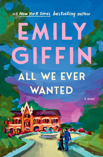 All We Ever Wanted (A Novel) - 9780399178948 by Emily Giffin