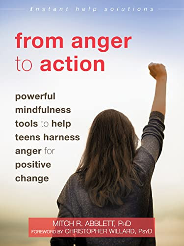 From Anger to Action (Powerful Mindfulness Tools to Help Teens Harness Anger for Positive Change) by Mitch R. Abblett, Christopher Willard, 9781684032297 From Anger to Action (Powerful Mindfulness Tools to Help Teens Harness Anger for Positive Change) by Mitch R. Abblett, Christopher Willard, 9781684032297