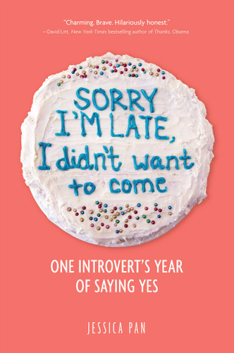 Sorry I'm Late, I Didn't Want to Come (One Introvert's Year of Saying Yes) by Jessica Pan, 9781449499235