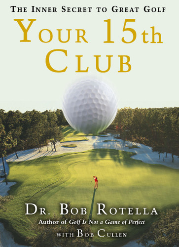 Your 15th Club (The Inner Secret to Great Golf) by Bob Rotella, Bob Cullen, 9781416567967