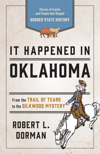 It Happened in Oklahoma (Stories of Events and People that Shaped Sooner State History) by Robert L. Dorman, 9781493039104 It Happened in Oklahoma (Stories of Events and People that Shaped Sooner State History) by Robert L. Dorman, 9781493039104