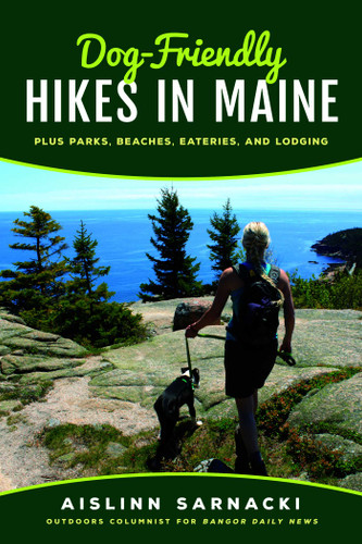 Dog-Friendly Hikes in Maine (Plus Parks, Beaches, Eateries, and Lodging) by Aislinn Sarnacki, 9781608936670