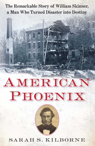 American Phoenix (The Remarkable Story of William Skinner, A Man Who Turned Disaster Into Destiny) by Sarah S. Kilborne, 9781451671803