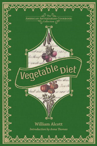 Vegetable Diet (As Sanctioned by Medical Men, and by Experience in All Ages) by William A. Alcott, Anna Thomas, 9781449423148