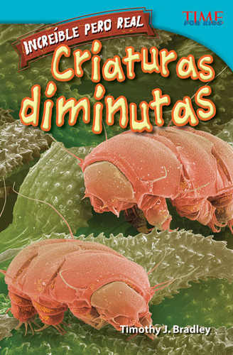 Increíble pero real: Criaturas diminutas (Spanish Edition) by Timothy J. Bradley, Timothy Bradley, Timothy Bradley, 9781433370953