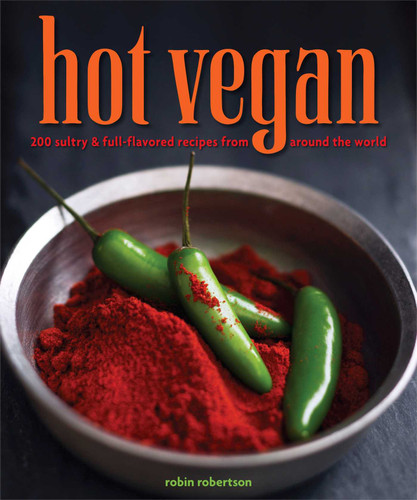 Hot Vegan (200 Sultry & Full-Flavored Recipes from Around the World) by Robin Robertson, 9781449460075