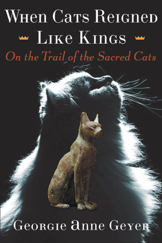 When Cats Reigned Like Kings (On the Trail of the Sacred Cats) by Georgie Anne Geyer, 9780740746970