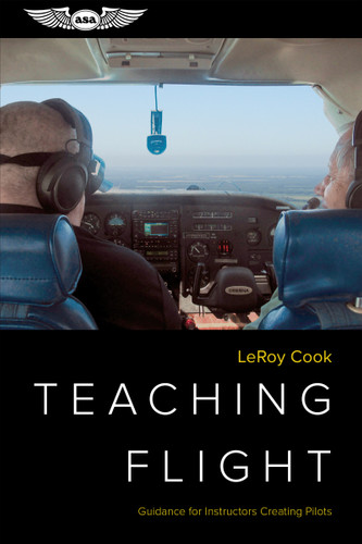 Teaching Flight (Guidance for Instructors Creating Pilots) by LeRoy Cook, 9781619548497