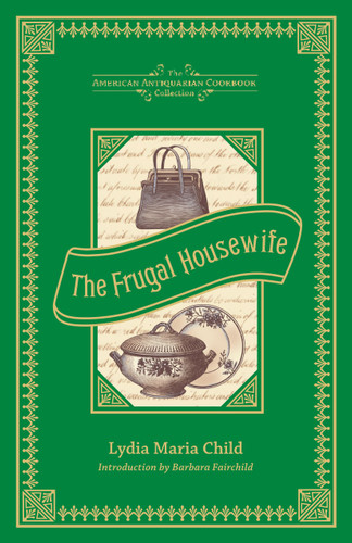 The Frugal Housewife (Dedicated to Those Who Are Not Ashamed of Economy) by Lydia Maria Child, 9781449431709