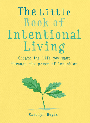 The Little Book of Intentional Living (Manifest the life you want through the power of intention) (Miniature Edition) by Carolyn Boyes, 9781856754026