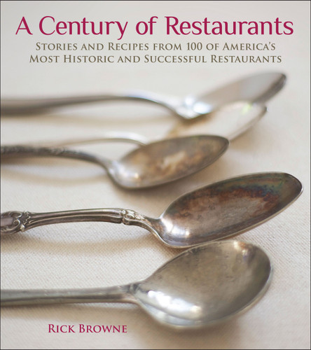 A Century of Restaurants (Stories and Recipes from 100 of America's Most Historic and Successful Restaurants) by Rick Browne, 9781449407810