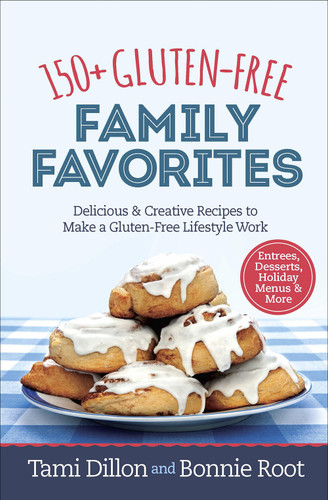 150+ Gluten-Free Family Favorites (Delicious and Creative Recipes to Make a Gluten-Free Lifestyle Work) by Tamara Dillon, Bonnie Root, 9780736973496