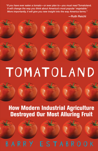 Tomatoland (How Modern Industrial Agriculture Destroyed Our Most Alluring Fruit) by Barry Estabrook, 9781449423452