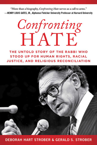 Confronting Hate (The Untold Story of the Rabbi Who Stood Up for Human Rights, Racial Justice, and Religious Reconciliation) by Deborah Hart Strober, Gerald S. Strober, 9781510745391