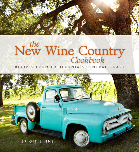 The New Wine Country Cookbook (Recipes from California's Central Coast) by Brigit Binns, 9781449419127