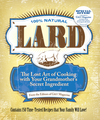 Lard (The Lost Art of Cooking with Your Grandmother's Secret Ingredient) by Editors of Grit Magazine, 9781449409746