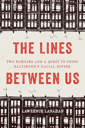The Lines Between Us (Two Families and a Quest to Cross Baltimore's Racial Divide) by Lawrence Lanahan, 9781620973448