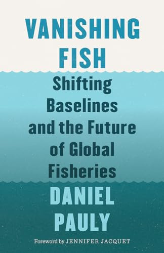 Vanishing Fish (Shifting Baselines and the Future of Global Fisheries) by Daniel Pauly, Jennifer Jacquet, 9781771643986