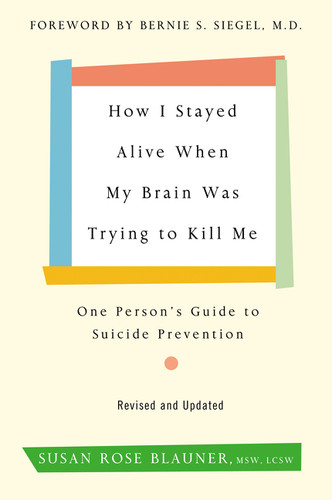 How I Stayed Alive When My Brain Was Trying to Kill Me, Revised Edition (One Person's Guide to Suicide Prevention) by Susan Rose Blauner, 9780062936387