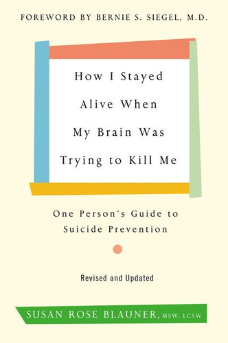 How I Stayed Alive When My Brain Was Trying to Kill Me, Revised Edition (One Person's Guide to Suicide Prevention) by Susan Rose Blauner, 9780062936387