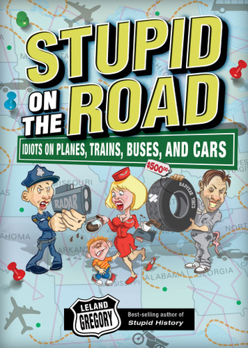 Stupid on the Road (Idiots on Planes, Trains, Buses, and Cars) by Leland Gregory, 9780740779138