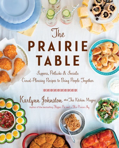 The Prairie Table (Suppers, Potlucks & Socials: Crowd-Pleasing Recipes to Bring People Together: A Cookbook) by Karlynn Johnston, 9780147531100