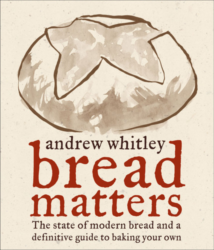 Bread Matters (The State of Modern Bread and a Definitive Guide to Baking Your Own) by Andrew Whitley, 9780740773730