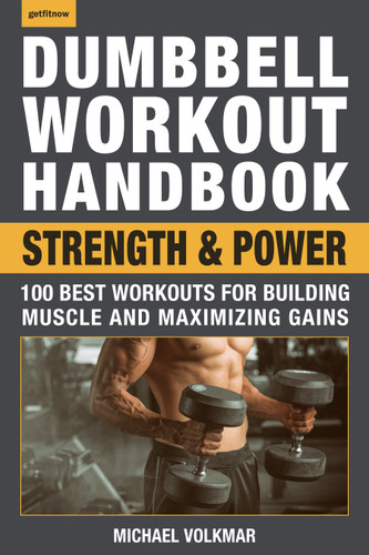 Dumbbell Workout Handbook: Strength and Power (100 Best Workouts for Building Muscle and Maximizing Gains) by Michael Volkmar, 9781578267743