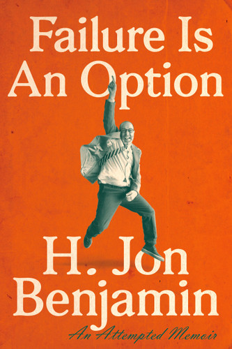 Failure Is an Option (An Attempted Memoir) - 9781524742188 by H. Jon Benjamin, 9781524742188