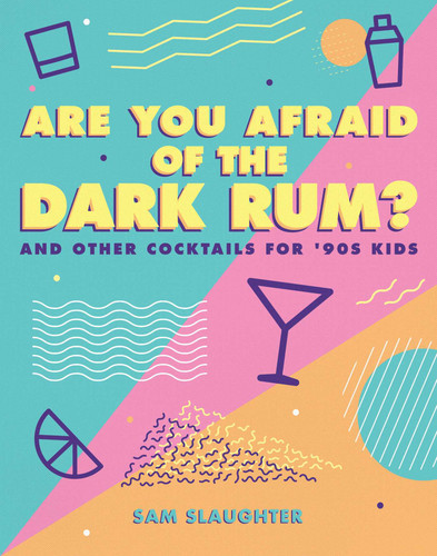 Are You Afraid of the Dark Rum? (and Other Cocktails for '90s Kids) by Sam Slaughter, 9781449491567