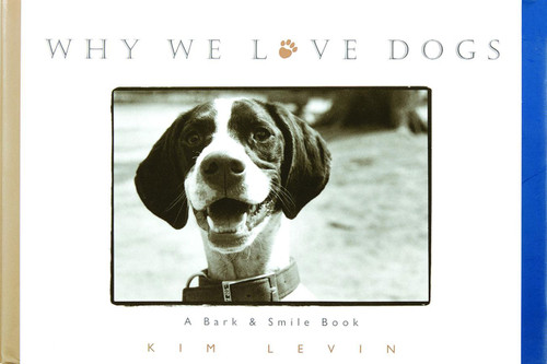 Why We Love Dogs (A Bark & Smile Book) by Kim Levin, John O'Neill, 9780836269710