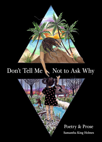 Don't Tell Me Not to Ask Why (Poetry & Prose) by Samantha King Holmes, 9781524851330