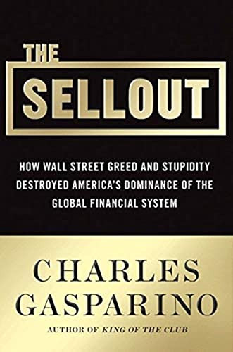 The Sellout (How Three Decades of Wall Street Greed and Government Mismanagement Destroyed the Global Financial System) by Charles Gasparino, 9780061697166