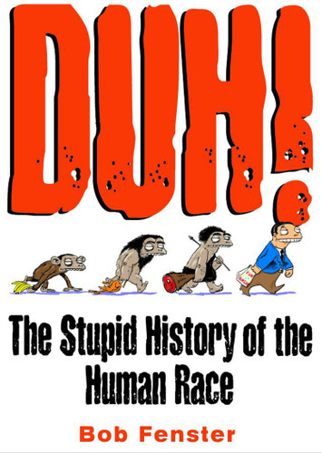 Duh! (The Stupid History of the Human Race) by Bob Fenster, 9780740710025