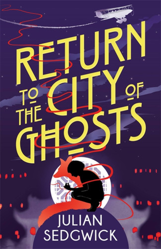 Ghosts of Shanghai: Return to the City of Ghosts (Book 3) by Julian Sedgwick, 9781444924510