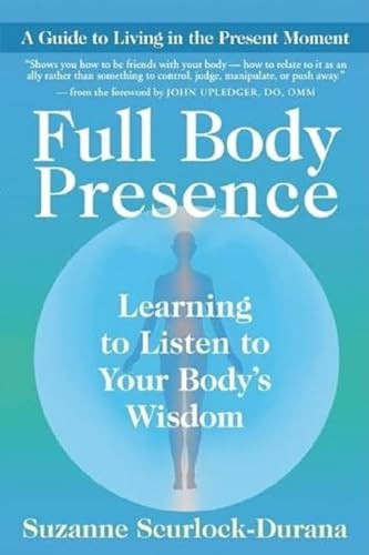 Full Body Presence (Learning to Listen to Your Body's Wisdom) by Suzanne  Scurlock-Durana, John E. Upledger, 9781577318606