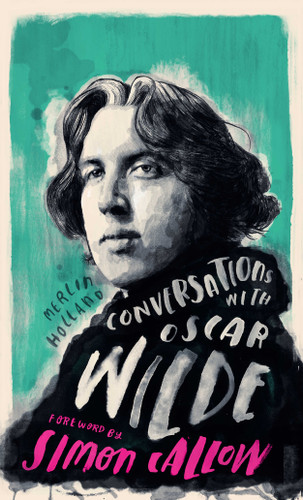 Conversations with Wilde (A Fictional Dialogue Based on Biographical Facts) by Merlin Holland, Simon Callow, 9781786782304
