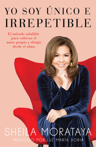 Yo soy único e irrepetible (El método infalible para cultivar el amor propio y dirigir desde el alma) (Spanish Edition) by Sheila Morataya, 9781501198960
