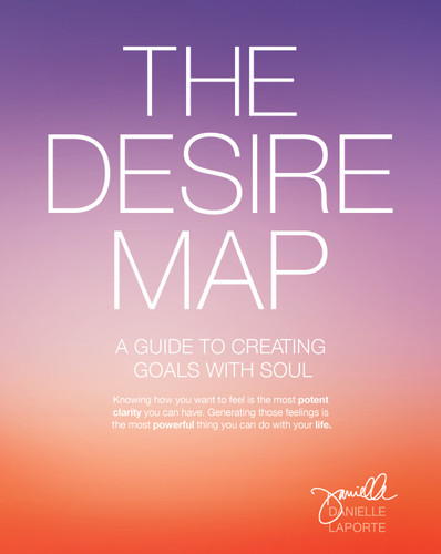 The Desire Map (A Guide to Creating Goals with Soul) by Danielle LaPorte, 9781622032518