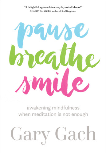 Pause, Breathe, Smile (Awakening Mindfulness When Meditation Is Not Enough) by Gary Gach, 9781683641759