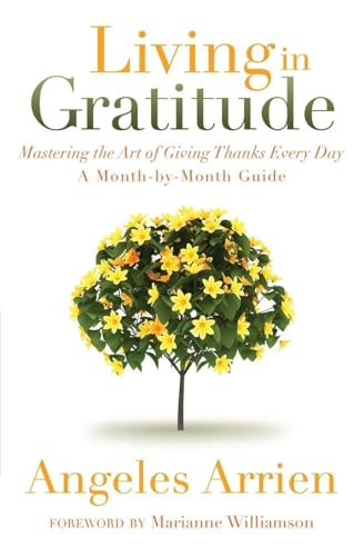 Living in Gratitude (Mastering the Art of Giving Thanks Every Day, A Month-by-Month Guide) by Angeles Arrien, Marianne Williamson, 9781604079845