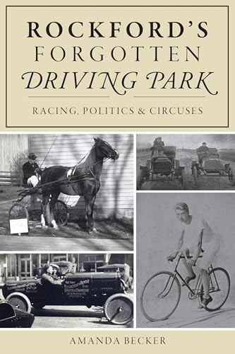 Rockford's Forgotten Driving Park (Racing, Politics & Circuses) by Amanda Becker, 9781467141963