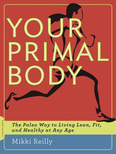 Your Primal Body (The Paleo Way to Living Lean, Fit, and Healthy at Any Age) by Mikki Reilly, 9780738216379
