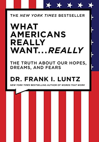 What Americans Really Want...Really (The Truth About Our Hopes, Dreams, and Fears) by Dr. Frank Luntz, 9781401322816